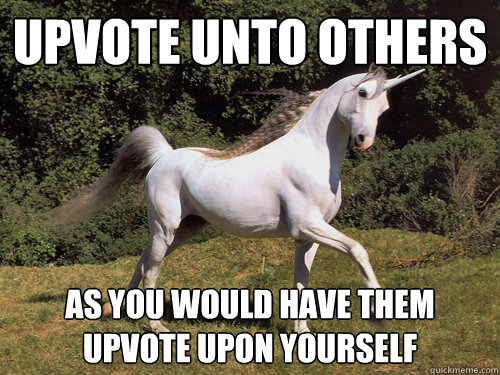 upvote unto others as you would have them upvote upon yourself - upvote unto others as you would have them upvote upon yourself  Upvoting unicorn