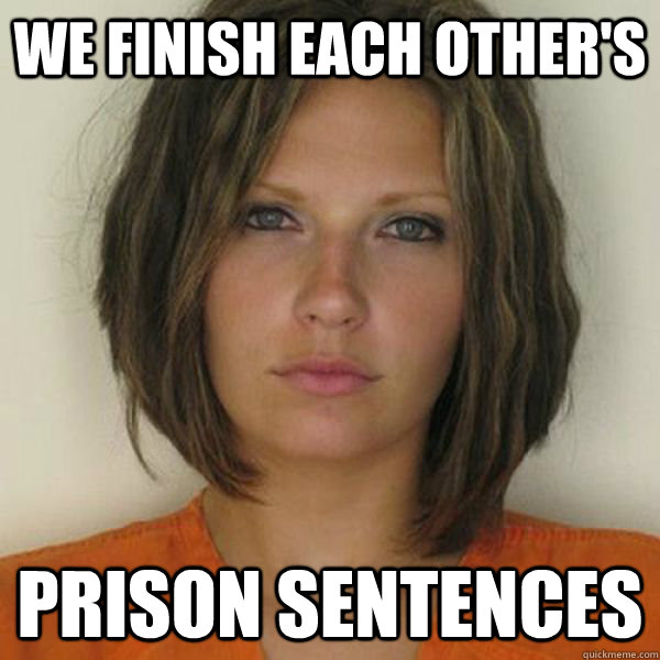 We finish each other's Prison Sentences - We finish each other's Prison Sentences  Attractive Convict