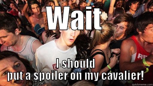 WAIT I SHOULD PUT A SPOILER ON MY CAVALIER! Sudden Clarity Clarence