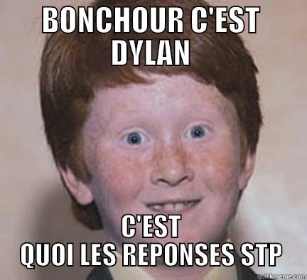 BONCHOUR C'EST DYLAN C'EST QUOI LES REPONSES STP Over Confident Ginger