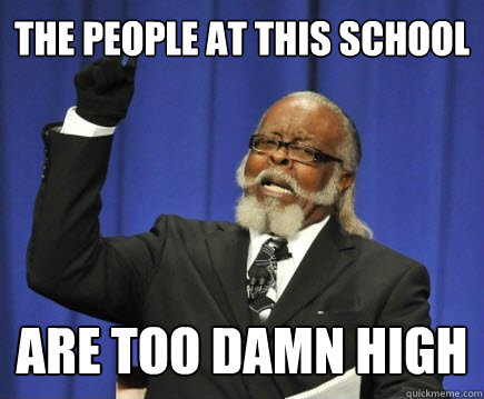 The People at this school Are too damn high  Too Damn High