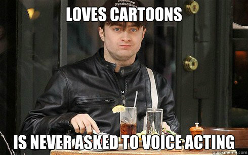 Loves Cartoons is never asked to voice acting  flustered daniel radcliffe