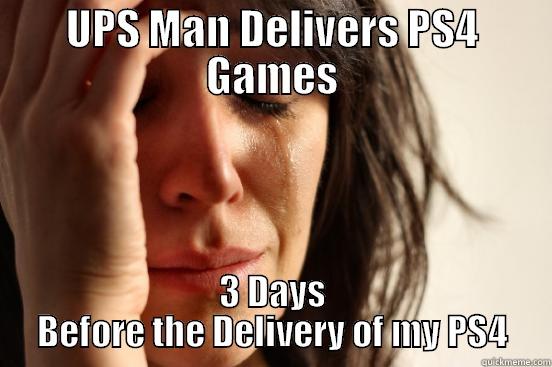 PS4 Problems - UPS MAN DELIVERS PS4 GAMES 3 DAYS BEFORE THE DELIVERY OF MY PS4 First World Problems