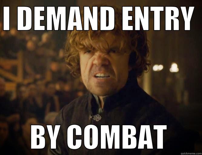 I want IN !!!!!!!! - I DEMAND ENTRY  BY COMBAT Misc