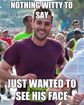 Nothing witty to say Just wanted to see his face  Ridiculously photogenic guy