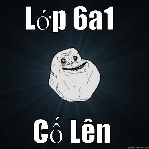 LỚP 6A1  CỐ LÊN Forever Alone