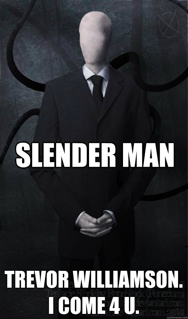 SLENDER MAN TREVOR WILLIAMSON. I COME 4 U.  Slenderman