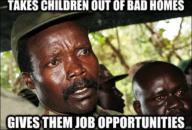 takes children out of bad homes gives them job opportunities - takes children out of bad homes gives them job opportunities  Joseph Kony Z