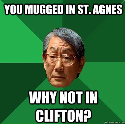 you mugged in st. agnes why not in clifton?  High Expectations Asian Father