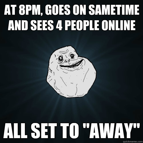 At 8PM, goes on Sametime and sees 4 people online All set to 