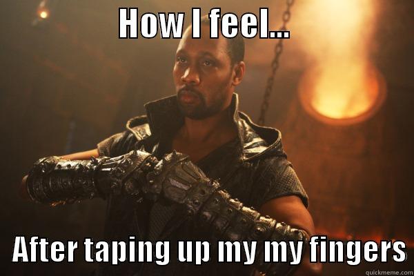                  HOW I FEEL...                      AFTER TAPING UP MY MY FINGERS Misc