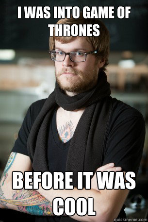 I was into game of thrones before it was cool  Hipster Barista