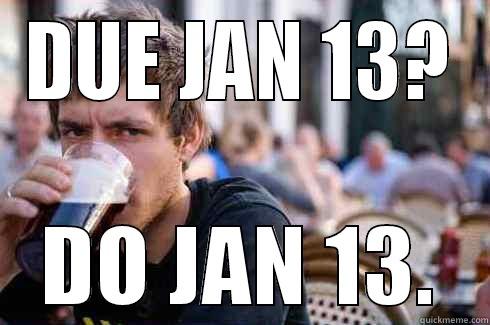 DUE JAN 13? DO JAN 13. Lazy College Senior
