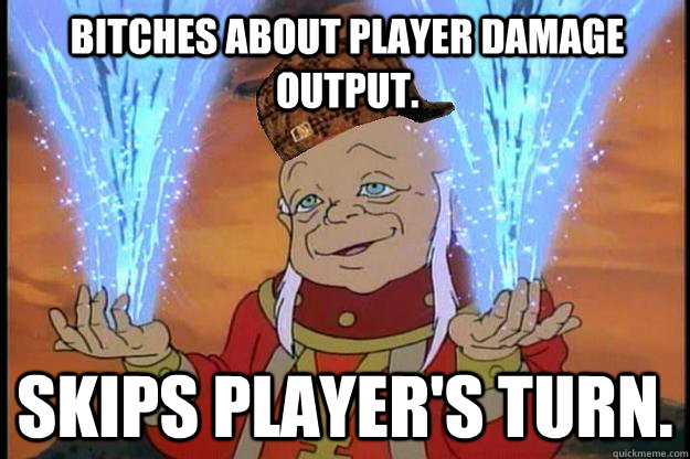 Bitches about player damage output. Skips player's turn.    