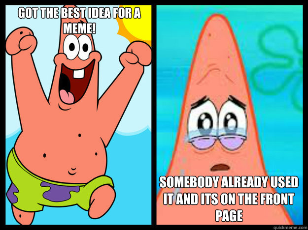 GOT THE BEST IDEA FOR A MEME! SOMEBODY ALREADY USED IT AND ITS ON THE FRONT PAGE - GOT THE BEST IDEA FOR A MEME! SOMEBODY ALREADY USED IT AND ITS ON THE FRONT PAGE  Misc