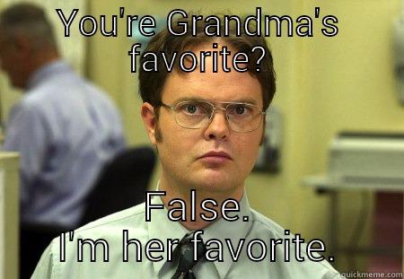 YOU'RE GRANDMA'S FAVORITE? FALSE. I'M HER FAVORITE. Schrute