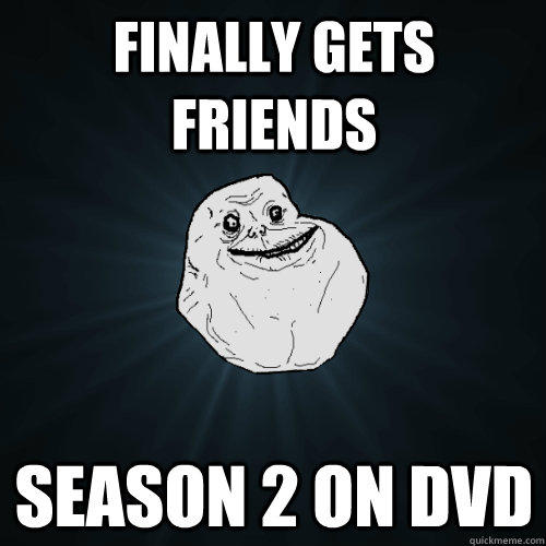 Finally gets friends Season 2 on DVD - Finally gets friends Season 2 on DVD  Forever Alone