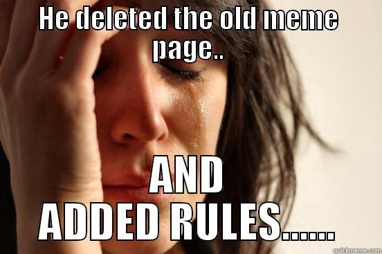 HE DELETED THE OLD MEME PAGE.. AND ADDED RULES...... First World Problems