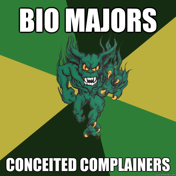 Bio Majors Conceited Complainers  Green Terror