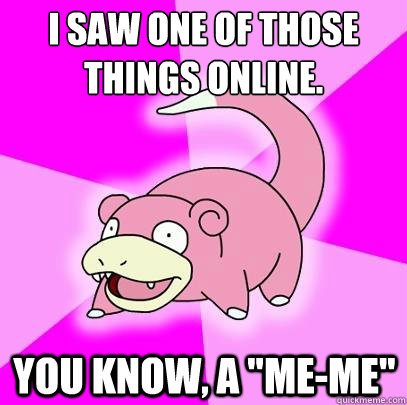 I saw one of those things online. You know, a 