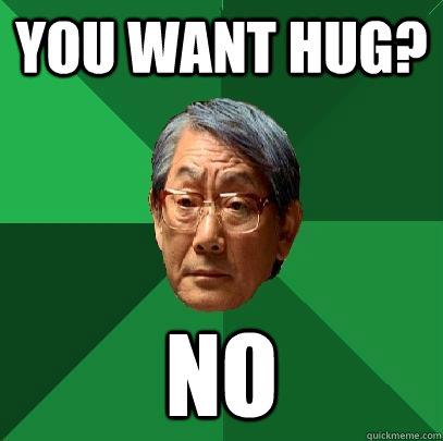 You want Hug? No  High Expectations Asian Father