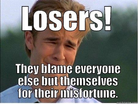 Losers Suck Lemons! - LOSERS! THEY BLAME EVERYONE ELSE BUT THEMSELVES FOR THEIR MISFORTUNE. 1990s Problems