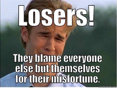LOSERS! THEY BLAME EVERYONE ELSE BUT THEMSELVES FOR THEIR MISFORTUNE. 1990s Problems