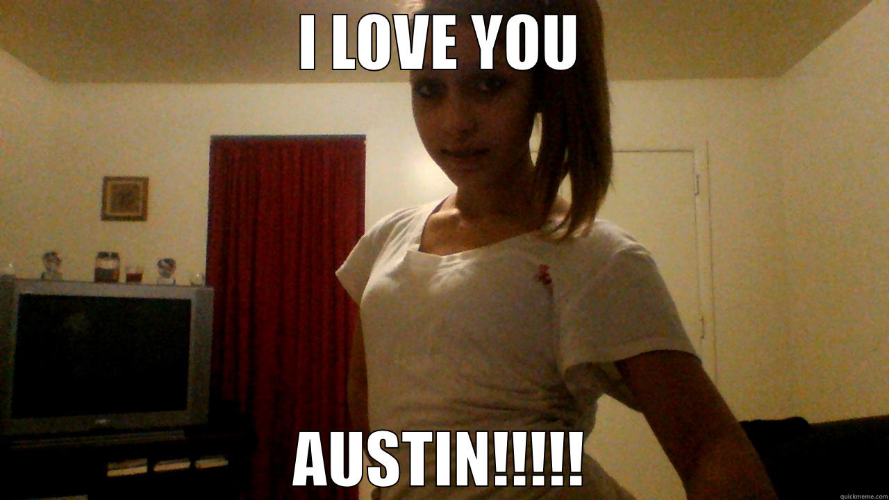 I LOVE YOU AUSTIN!!!!! Misc