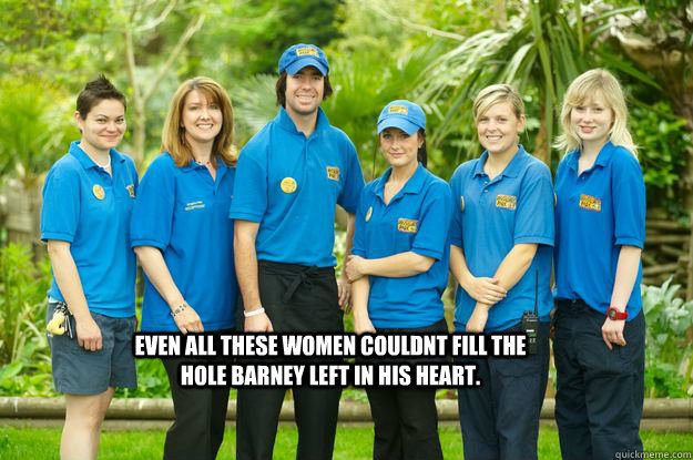 Even all these women couldnt fill the hole Barney left in his heart.  