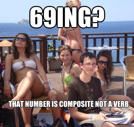 69ing? That number is composite not a verb.  Priority Peter