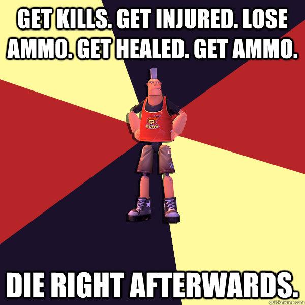 Get kills. Get injured. Lose ammo. Get healed. Get ammo. Die right afterwards.  MicroVolts