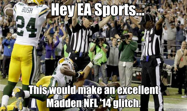 Hey EA Sports... This would make an excellent 
Madden NFL '14 glitch.  Green Bay Robbed