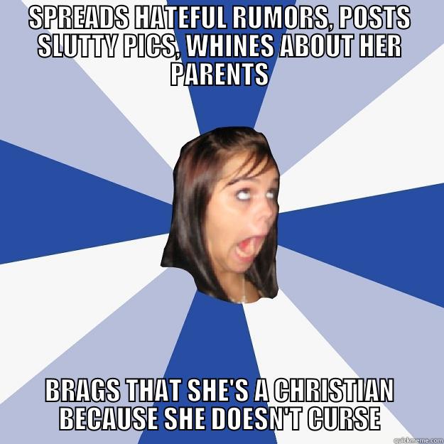 SPREADS HATEFUL RUMORS, POSTS SLUTTY PICS, WHINES ABOUT HER PARENTS BRAGS THAT SHE'S A CHRISTIAN BECAUSE SHE DOESN'T CURSE Annoying Facebook Girl