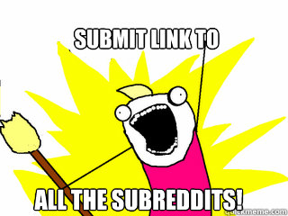 Submit link to All the subreddits!  All The Things
