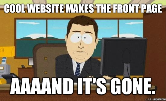 Cool website makes the front page AAAAND It's gone.   aaaand its gone