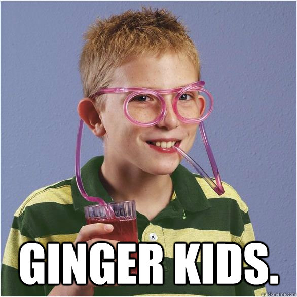  ginger kids. -  ginger kids.  straw glasses deal with it