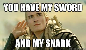 You have my sword and my snark - You have my sword and my snark  You have my bow