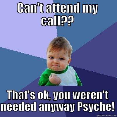 CAN'T ATTEND MY CALL?? THAT'S OK, YOU WEREN'T NEEDED ANYWAY PSYCHE! Success Kid