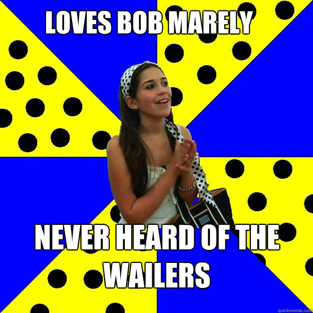 loves bob marely  never heard of the wailers - loves bob marely  never heard of the wailers  Sheltered Suburban Kid