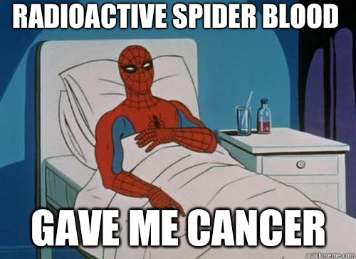 Radioactive spider blood Gave me cancer  Sick Spiderman