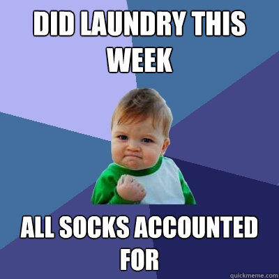 Did laundry this week all socks accounted for  Success Kid