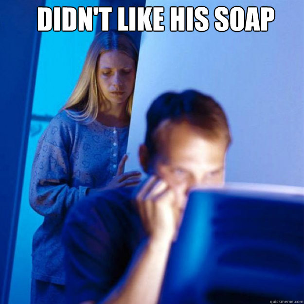 Didn't like his soap   Redditors Wife