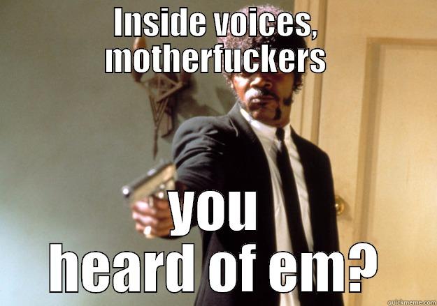 INSIDE VOICES, MOTHERFUCKERS YOU HEARD OF EM? Samuel L Jackson