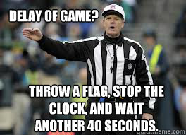 Delay of game? Throw a flag, stop the clock, and wait another 40 seconds. - Delay of game? Throw a flag, stop the clock, and wait another 40 seconds.  2012 NFL refs