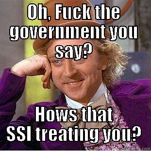 OH, FUCK THE GOVERNMENT YOU SAY? HOWS THAT SSI TREATING YOU? Creepy Wonka