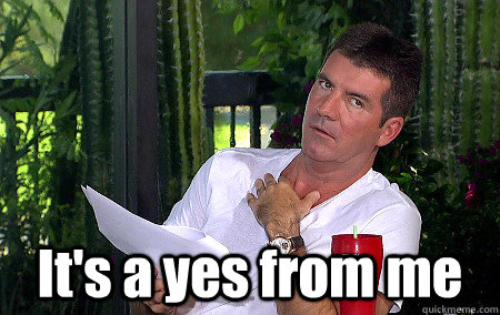  It's a yes from me -  It's a yes from me  Simon Cowell