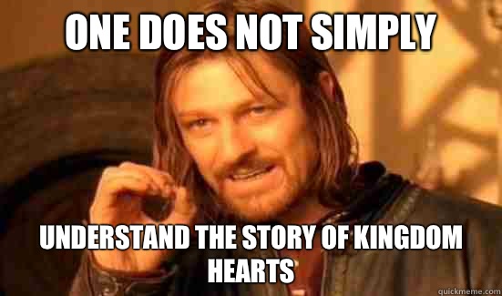 One Does Not Simply Understand the story of kingdom hearts  Boromir