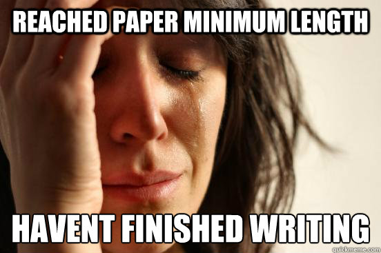 Reached paper Minimum length Havent finished writing   First World Problems