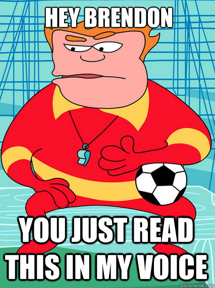 Hey Brendon You just read this in my voice  Coach Mcguirk