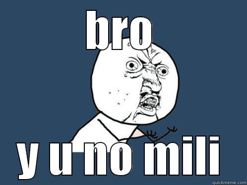 BRO Y U NO MILI Y U No